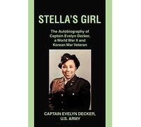 Stella's Girl: The Autobiography Of Captain Evelyn Decker, A World War II And Korean War Veteran