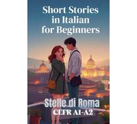 Stelle di Roma (Italian A1-A2 Level): Short Stories in Italian for Beginners (Learn Italian Fast) (Learn Italian Fast for Adult Beginners (From Beginner to Advanced - Easy Italian))