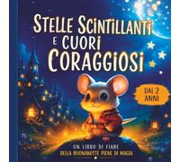 Stelle Scintillanti e Cuori Coraggiosi: Fiabe della buonanotte piene di amicizia, coraggio e magia per bambini e bambine dai 2 anni in su