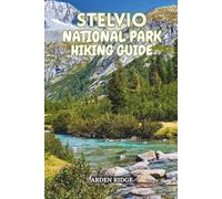 STELVIO NATIONAL PARK HIKING GUIDE: Everything You Need to Explore the Best Routes, Scenic Lookouts, Waterfalls & Hidden Valleys - Updated Edition ... ... Ultimate Hiking Adventures Series)