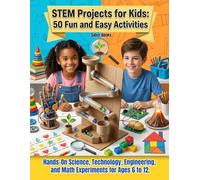 STEM Activity Book for Kids: 50 Fun and Easy Activities: Hands-On Science, Technology, Engineering, and Math Projects for Ages 6 to 10