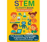 STEM Activity Book for Kids Ages 6-8: Fun Science, Technology, Engineering, and Math Puzzles, Experiments, and Challenges: Hands-On Learning with 30 ... and Creative Projects for Young Explorers