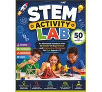 STEM Activity Lab: An Illustrated Handbook with 50 Hands-On Experiments and Engineering Challenges for Kids Ages 6-12