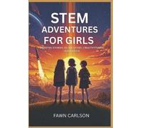 STEM ADVENTURES FOR GIRLS: Exciting Stories of Discovery, Creativity and Innovation