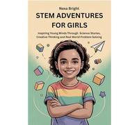 STEM ADVENTURES FOR GIRLS: Inspiring Young Minds Through Science Stories, Creative Thinking and Real World Problem Solving