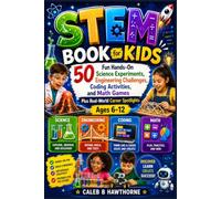STEM Book for Kids: 50 Fun Hands-On Science Experiments Engineering Challenges, Coding Activities and Math Games Plus Real World Career Spotlights Ages 6-12