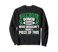 Stem Cell Donor - Because Who Wouldn't Want A Piece Of This Sweatshirt