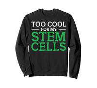 Stem Cell Therapy - Too Cool For My Stem Cells Sweatshirt