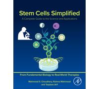 Stem Cells Simplified : A Complete Guide to the Science and Applications