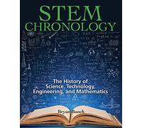 STEM Chronology: The History of Science, Technology, Engineering, and Mathematics