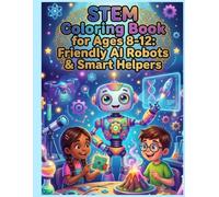 STEM Coloring Book for Ages 8-12: Friendly AI Robots & Smart Helpers (STEM Books for Kids)