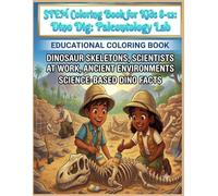 Stem Coloring Book for Kids 8-12 Dino Dig: Paleontology Lab Educational Coloring Book Dinosaur skeletons, Scientists at work, Ancient Environments. Science-based Dino Facts. (STEM Books for Kids)