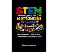 STEM CON I MATTONCINI IN CLASSE: Laboratori di matematica, scienze, tecnologia e problem solving per la scuola primaria, senza kit dedicati