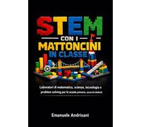 STEM CON I MATTONCINI IN CLASSE: Laboratori di matematica, scienze, tecnologia e problem solving per la scuola primaria, senza kit dedicati