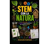 STEM CON LA NATURA: Piante, semi, suolo, insetti, ecosistemi e piccoli esperimenti per scoprire la scienza all’aperto (Laboratori STEM per la scuola reale)