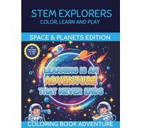 STEM Explorers: Color, Learn and Play - Space & Planets Edition: 35 Fun Space Coloring Pages with STEM-Inspired Quotes, Rockets, Planets & Astronaut Adventures for Kids Ages 6-10