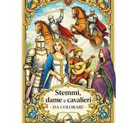 Stemmi dame e cavalieri, da colorare: Un viaggio nel mondo medievale con stemmi araldici, dame eleganti e cavalieri valorosi