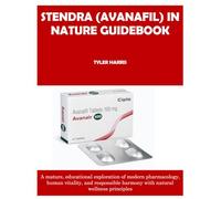 STENDRA (AVANAFIL) IN NATURE GUIDEBOOK: A mature, educational exploration of modern pharmacology, human vitality, and responsible harmony with natural wellness principles