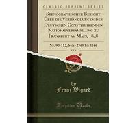Stenographischer Bericht Über Die Verhandlungen Der Deutschen Constituirenden Nationalversammlung Zu Frankfurt Am Main, 1848, Vol. 4: Nr. 90-112, Seite 2369 Bis 3166 (Classic Reprint)