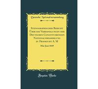 Stenographischer Bericht Über die Verhandlungen der Deutschen Constituirenden Nationalversammlung zu Frankfurt A. M: Mai-Juni 1849 (Classic Reprint)