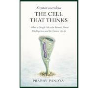 STENTOR COERULEUS - THE CELL THAT THINKS: What a Single Microbe Reveals About Intelligence and the Nature of Life