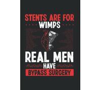 Stents Are For Wimps Real Men Have Bypass Surgery: Heart Transplant Survivor Open Heart Surgery Notebook / Journal 6X9 Inches - 100 Lined Pages - Post Attack Recovery Cardiac Surgery Gifts