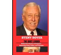 STENY HOYER THE QUIET LEADER: Behind the Scenes of Congress - Balancing Party, Policy, and Principle (BIOGRAPHY OF FRONTLINE STAR)