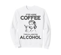 Step Aside Coffee This Is A Job For Alcohol Sweatshirt