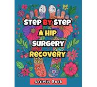 Step by Step A Hip Surgery Recovery Activity Book: Fun Activities to Support Your Recovery Journey for Women and Men
