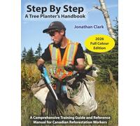 Step By Step, A Tree Planter’s Handbook: A Comprehensive Training Guide and Reference Manual for Canadian Reforestation Workers