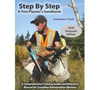 Step By Step, A Tree Planter’s Handbook: A Comprehensive Training Guide and Reference Manual for Canadian Reforestation Workers