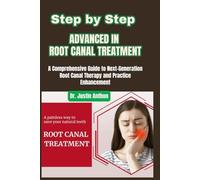 Step by Step Advanced in Root Canal Treatment: A Comprehensive Guide to Next-Generation Root Canal Therapy and Practice Enhancement