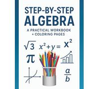 Step-by-Step Algebra: A Practical Workbook for Students + Coloring Pages: Solve Problems, Build Skills, and Excel in Algebra (Math Workbooks)