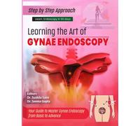 Step by step approach : Learning the art of gynae endoscopy: Learn endoscopy in 90 days, master the gynae endoscopy from basic to advance