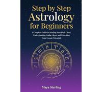 Step by Step Astrology for Beginners: A Complete Guide to Reading Your Birth Chart, Understanding Zodiac Signs, and Unlocking Your Cosmic Potential