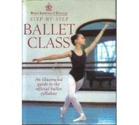 Step-by-step Ballet Class: Illustrated Guide to the Official Ballet Syllabus
