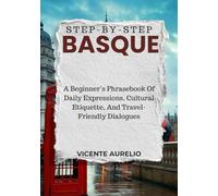 STEP-BY-STEP BASQUE: A Beginner’s Phrasebook Of Daily Expressions, Cultural Etiquette, And Travel-Friendly Dialogues