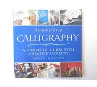 Step-By-Step Calligraphy: A Complete Guide With Creative Projects