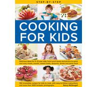 Step-by-Step Cooking for Kids : Delicious ideas for 5-12 year olds, from lunch boxes and picnics to quick and easy meals, sweet treats, desserts, drinks and party food; 150 irresistible recipes for ki