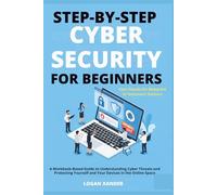 Step-by-Step Cyber Security for Beginners: A Workbook-Based Guide to Understanding Cyber Threats and Protecting Yourself and Your Devices in the Online Space
