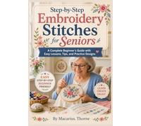 Step-by-Step Embroidery Stitches for Seniors: A Complete Beginner’s Guide with Easy Lessons, Tips, and Practice Designs