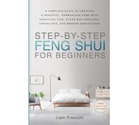 STEP-BY-STEP FENG SHUI FOR BEGINNERS: A COMPLETE GUIDE TO CREATING A PEACEFUL, HARMONIOUS HOME, WITH PRACTICAL TIPS, CLEAR EXPLANATIONS, ESSENTIAL CHECKLISTS, AND MODERN ADAPTATIONS