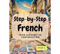 Step-by-Step French: From Alphabet to Conversation (Learning French with Ease)