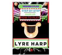 STEP BY STEP GUIDE ON HOW TO PLAY LYRE HARP: (From Strings To Melodies) A Simplified Guide To Mastering The Art Of Lyre Harp Playing