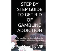 STEP BY STEP GUIDE TO GET RID OF GAMBLING ADDICTION: For gamblers and psychologists who support dependence therapy (Gambling Lotto and Addiction Books)