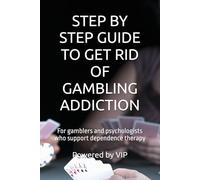 STEP BY STEP GUIDE TO GET RID OF GAMBLING ADDICTION: For gamblers and psychologists who support dependence therapy (Gambling Lotto and Addiction Books)