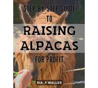 Step-by-Step Guide to Raising Alpacas for Profit: Profitable Alpaca Farming: A comprehensive guide for raising and breeding alpacas.