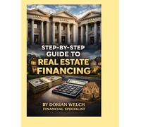 Step by step guide to real estate financing: A Step-by-Step Guide to Funding Properties, Understanding Loans, and Building Wealth Through Smart Real Estate Investments