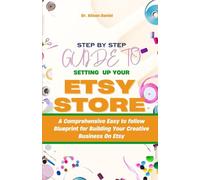 Step By Step Guide to Setting Up Your Etsy Store (The Updated Version): A Comprehensive Easy to follow Blueprint for Building Your Creative Business On Etsy