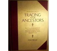 Step-by-step Guide to Tracing Your Ancestors: How to Uncover Your Family Tree Using Easy-to-Find Historical Information Including Wills, Birth Certificates, ... Documents and Parish Records